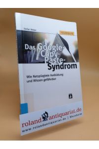 Das Google-Copy-Paste-Syndrom : wie Netzplagiate Ausbildung und Wissen gefährden / Stefan Weber / Telepolis