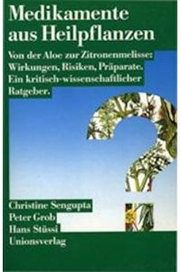 Medikamente aus Heilpflanzen : ein kritisch-wissenschaftlicher Ratgeber.   - Christine Sengupta ; Peter Grob ; Hans Stüssi