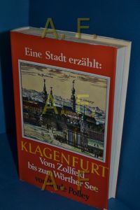 Klagenfurt : vom Zollfeld bis zum Wörther See (Eine Stadt erzählt 6)