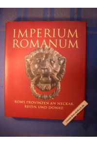 Imperium Romanum : Roms Provinzen an Neckar, Rhein und Donau.   - Herausgegeben vom Archäologischen Landesmuseum Baden-Württemberg.