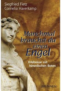 Manchmal brauchst du einen Engel : Erlebnisse mit himmlischen Boten.   - Siegfried Fietz/Cornelia Haverkamp (Hrsg.)