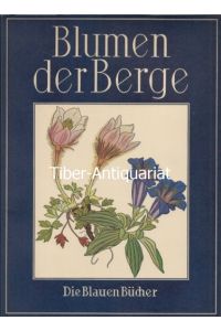 Blumen der Berge.   - Kolorierte Holzschnitte und botanische Erläuterungen von Friedrich Markgraf.