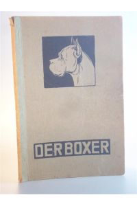 Der Boxer. Eine kurze Übersicht über Abstammung, Zucht, Haltung, Pflege, Rasseerkennung und sonstig Wissenswertes über den Boxer sowie über die Tätigkeit des Boxer-Klubs.