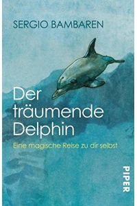 Der träumende Delphin : eine magische Reise zu dir selbst.   - Sergio Bambaren. Aus dem Engl. von Sabine Schwenk. Mit Ill. von Heike Both / Piper ; 2941