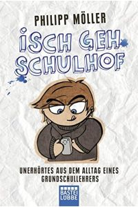 Isch geh Schulhof : Unerhörtes aus dem Alltag eines Grundschullehrers.   - Philipp Möller / Bastei-Lübbe-Taschenbuch ; Bd. 60696 : Sachbuch