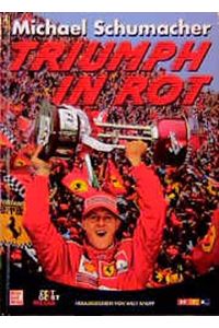 Michael Schumacher - Triumph in rot.   - [hrsg. von Willy Knupp im Auftr. von RTL Television. Autoren Thomas Allstedt ... Fotos Lukas T. Gorys]