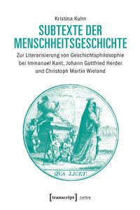Subtexte der Menschheitsgeschichte  - Zur Literarisierung von Geschichtsphilosophie bei Immanuel Kant, Johann Gottfried Herder und Christoph Martin Wieland