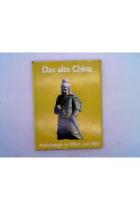 Das alte China Aus dem Englischen von Harry Zeise - Wissenschaftliche Beratung : John Boardman , Basil Gray, David Oates