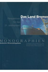 Das Land Bremen. Perspektiven für das 21. Jahrhundert. = Monographien deutscher Wirtschaftsgebiete.