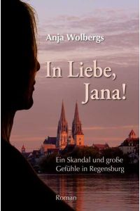 In Liebe, Jana  - Ein Skandal und große Gefühle in Regensburg