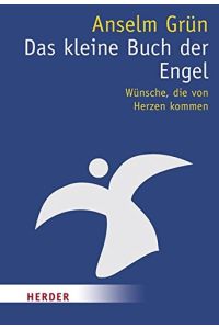 Das kleine Buch der Engel : Wünsche, die von Herzen kommen.   - Anselm Grün. Hrsg. von Anton Lichtenauer / Herder-Spektrum ; 7034