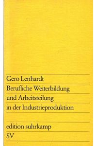Berufliche Weiterbildung und Arbeitsteilung in der Industrieproduktion.   - Gero Lenhardt / edition suhrkamp ; 744