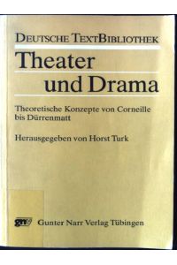 Theater und Drama : theoretische Konzepte von Corneille bis Dürrenmatt.   - Deutsche Textbibliothek ; Bd. 8