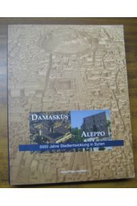 Damaskus. Aleppo. 5000 Jahre Stadtentwicklung in Syrien (= Beiheft der Archäologischen Mitteilungen aus Nordwestdeutschland, Nr. 28).