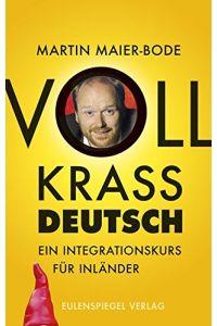 Voll krass deutsch : ein Integrationskurs für Inländer.   - Martin Maier-Bode