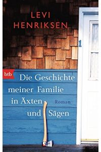 Die Geschichte meiner Familie in Äxten und Sägen : Roman.   - Levi Henriksen. Aus dem Norweg. von Gabriele Haefs / btb ; 74470