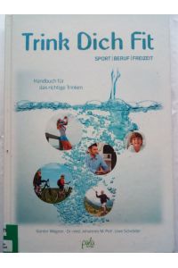 Trink Dich Fit - Sport - Beruf - Freizeit. Handbuch für das richtige Trinken