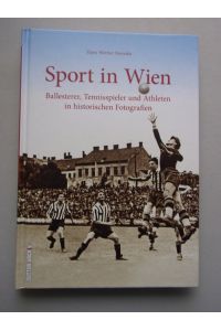 Sport in Wien : Ballesterer, Tennisspieler und Athleten in historischen Fotografien.