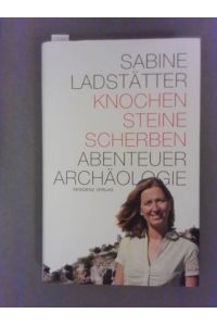 Knochen, Steine, Scherben : Abenteuer Archäologie.   - Sabine Ladstätter