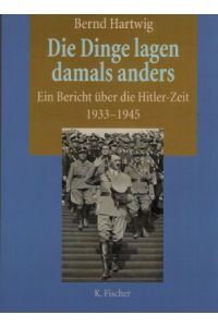 Die Dinge lagen damals anders. Ein Bericht über die Hitler-Zeit (1933 - 1945).