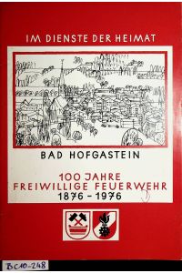 100 Jahre Freiwillige Feuerwehr Bad Hofgastein : 1876 - 1976 / [verf. von Sebastian Hinterseer]