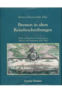 Bremen in alten Reisebeschreibungen.   - Briefe und Berichte von Reisenden zu Bremen und Umgebung (1581 - 1847).