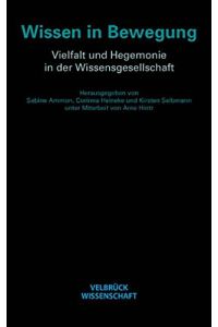 Wissen in Bewegung - Vielfalt und Hegemonie in der Wissensgesellschaft.   - hrsg. von Sabine Ammon ... Unter Mitarb. von Arne Hintz.