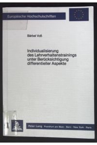 Individualisierung des Lehrverhaltenstrainings unter Berücksichtigung differentieller Aspekte.   - Europäische Hochschulschriften / Reihe 6 / Psychologie ; Bd. 207