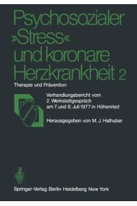 Psychosozialer Stress'' und koronare Herzkrankheit 2: Therapie und Prävention : Verhandlungsbericht vom 2. Werkstattgespräch am 7. und 8. Juli 1977 in Höhenried : herausgegeben von M. J. Halhuber