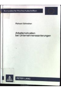 Arbeitsmotivation bei Unternehmenssanierungen.   - Europäische Hochschulschriften / Reihe 5 / Volks- und Betriebswirtschaft ; Vo. 1306