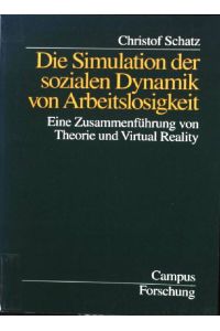 Die Simulation der sozialen Dynamik von Arbeitslosigkeit : eine Zusammenführung von Theorie und virtual reality.   - Campus Forschung ; Bd. 778