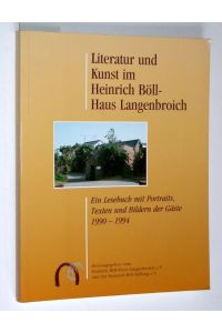 Literatur und Kunst im Heinrich Böll Haus.   - Ein Lesebuch mit Portraits, Texten und Bildern der Gäste 1990 - 1994.