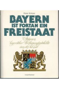 Bayern ist fortan ein Freistaat. Stationen bayerischer Verfassungsgeschichte von 1803 - 1946.