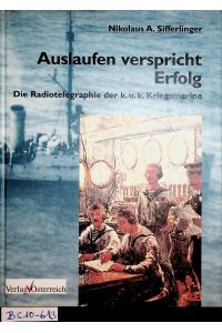 Auslaufen verspricht Erfolg : die Radiotelegraphie der k. u. k. Kriegsmarine