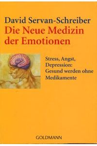 Die neue Medizin der Emotionen. Stress, Angst, Depression: gesund werden ohne Medikamente.