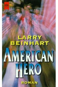 American hero : Roman.   - Larry Beinhart. Aus dem Amerikan. von Jürgen Bürger und Peter Torberg / Heyne-Bücher / 1 / Heyne allgemeine Reihe ; Nr. 9721
