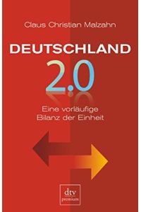 Deutschland 2. 0 : eine vorläufige Bilanz der Einheit.   - Claus Christian Malzahn / dtv ; 24798 : Premium