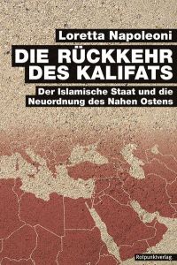 Die Rückkehr des Kalifats : der Islamische Staat und die Neuordnung des Nahen Ostens / Loretta Napoleoni. Aus dem Engl. von Peter Stäuber