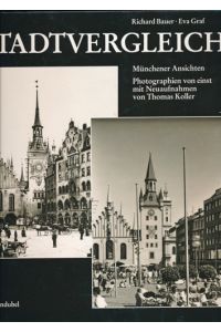Stadtvergleich. Münchener Ansichten. Photographien von einst und jetzt mit Neuaufnahmen von Thomas Koller.