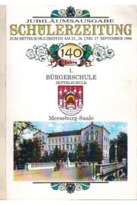 Jubiläumsausgabe Schülerzeitung zum Mittelschultreffen am 25. , 26. und 27. September 1998; 140 Jahre 1. Bürgerschule Mittelschule Merseburg-Saale