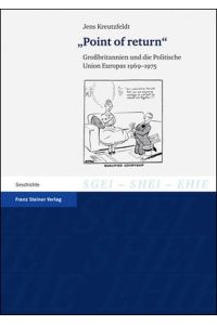 Point of return. Großbritannien und die Politische Union Europas, 1969-1975 (Studien zur Geschichte der Europäischen Integration (SGEI) / Études . . . of European Integration (SHEI), Band 9)