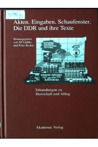 Akten, Eingaben, Schaufenster - die DDR und ihre Texte : Erkundungen zu Herrschaft und Alltag.