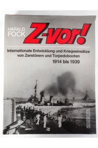 Z-vor! Internationale Entwicklung und Kriegseinsätze von Zerstörern und Torpedobooten 1914 bis 1939.
