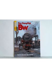 Sonder-Ausgabe 1/2011: Das Dampflok Bw. Von der Lokstation zum Groß-Bw von Franz Rittig
