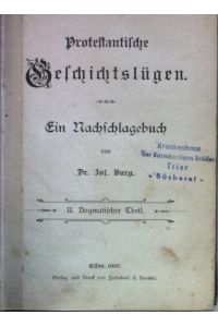 Protestantische Geschichtslügen. Ein Nachschlagebuch: II. Dogmatischer Theil.