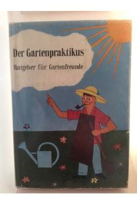 Der Gartenpraktikus - Ein Handbuch fuer Gartenfreunde. Viele Zeichnungen im Text. 4 farbigen und 4 einfarbigen Bildtafeln  - Ratgeber für Gartenfreunde