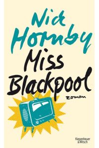 Miss Blackpool : Roman.   - Nick Hornby. Aus dem Engl. von Isabel Bogdan und Ingo Herzke