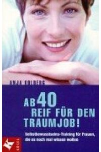 Ab 40 reif für den Traumjob! : Selbstbewusstseins-Training für Frauen, die es noch mal wissen wollen.   - Anja Kolberg