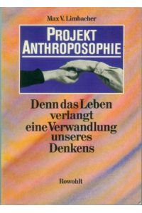 Projekt Anthroposophie : denn d. Leben verlangt e. Verwandlung unseres Denkens.   - Max V. Limbacher. Mit Beitr. von Michael Bockemühl ...