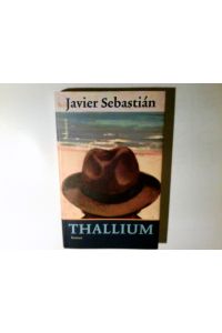 Thallium : Roman.   - Javier Sebastián. Aus dem Span. von Ursula Bachhausen und Anja Lutter
